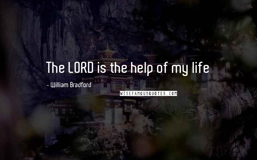 William Bradford Quotes: The LORD is the help of my life