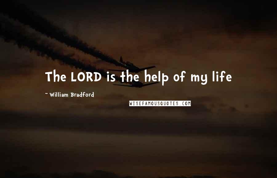 William Bradford Quotes: The LORD is the help of my life