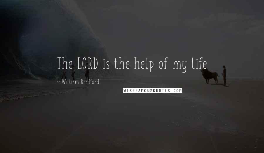 William Bradford Quotes: The LORD is the help of my life