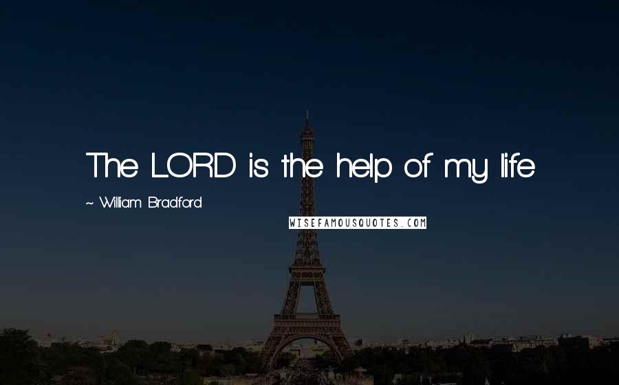 William Bradford Quotes: The LORD is the help of my life