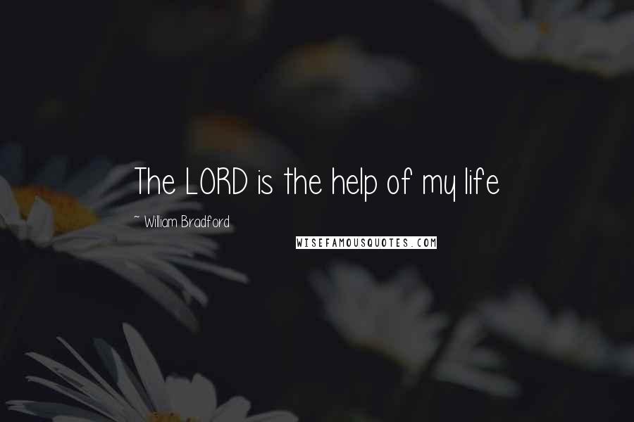 William Bradford Quotes: The LORD is the help of my life