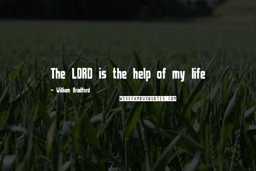 William Bradford Quotes: The LORD is the help of my life