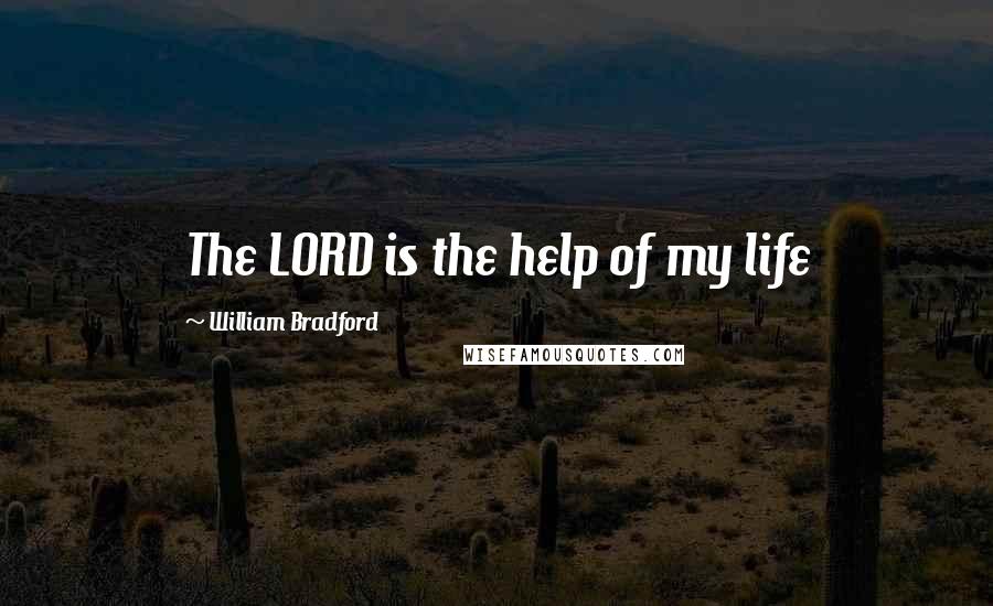 William Bradford Quotes: The LORD is the help of my life