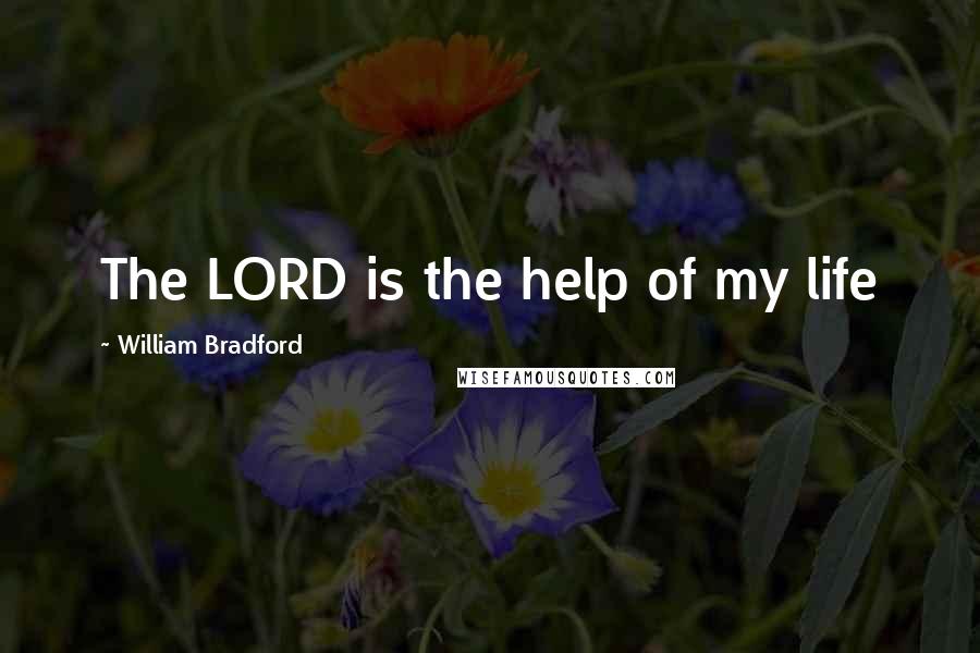 William Bradford Quotes: The LORD is the help of my life