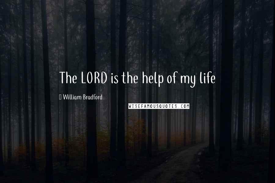 William Bradford Quotes: The LORD is the help of my life