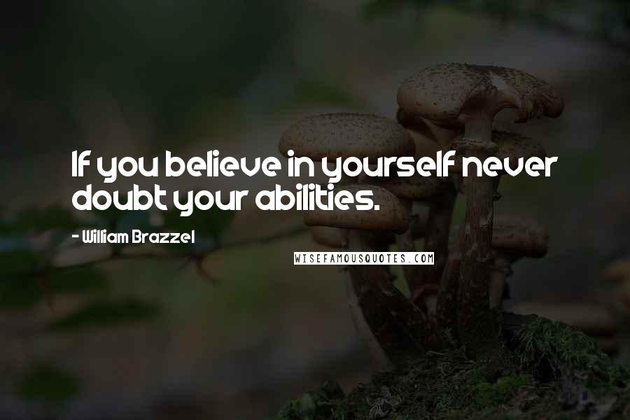 William Brazzel Quotes: If you believe in yourself never doubt your abilities.