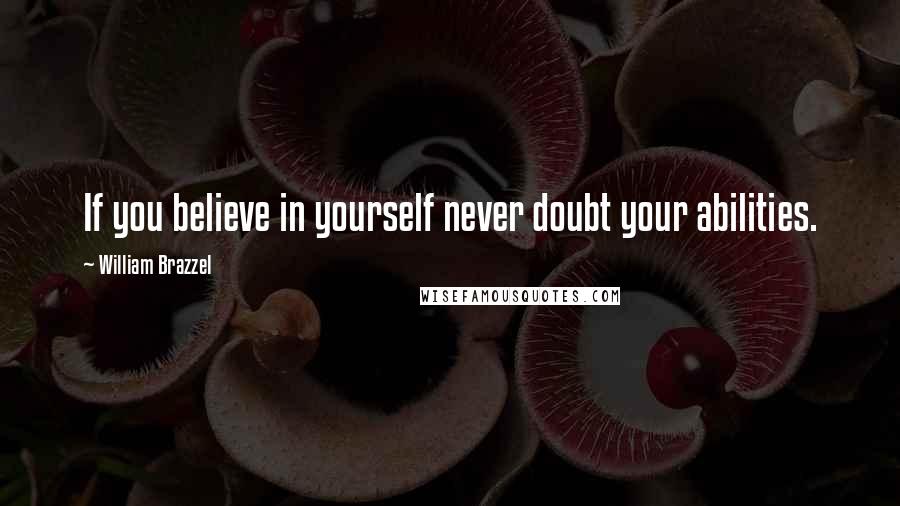 William Brazzel Quotes: If you believe in yourself never doubt your abilities.