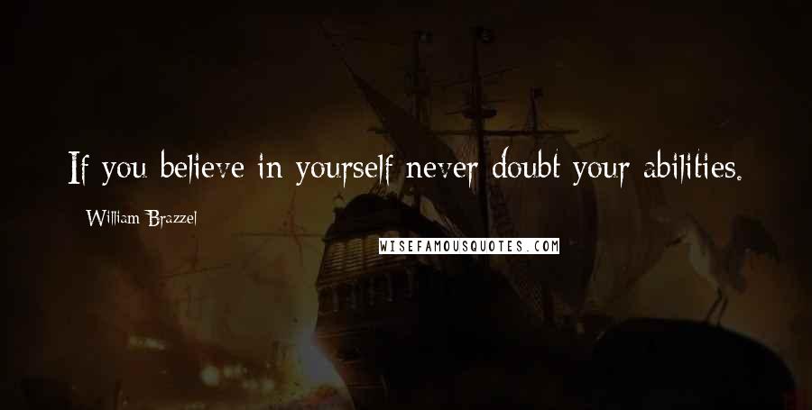 William Brazzel Quotes: If you believe in yourself never doubt your abilities.