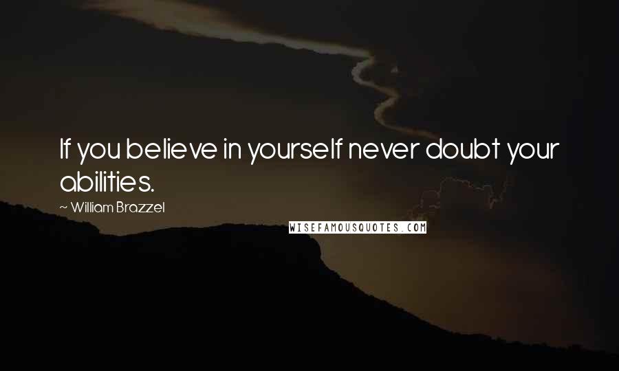 William Brazzel Quotes: If you believe in yourself never doubt your abilities.