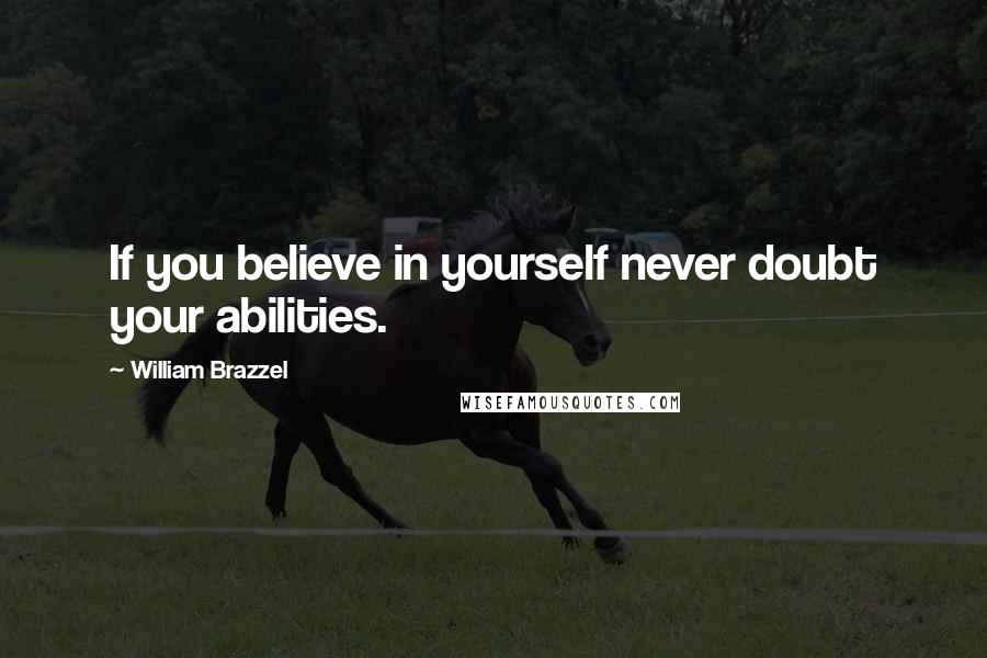 William Brazzel Quotes: If you believe in yourself never doubt your abilities.