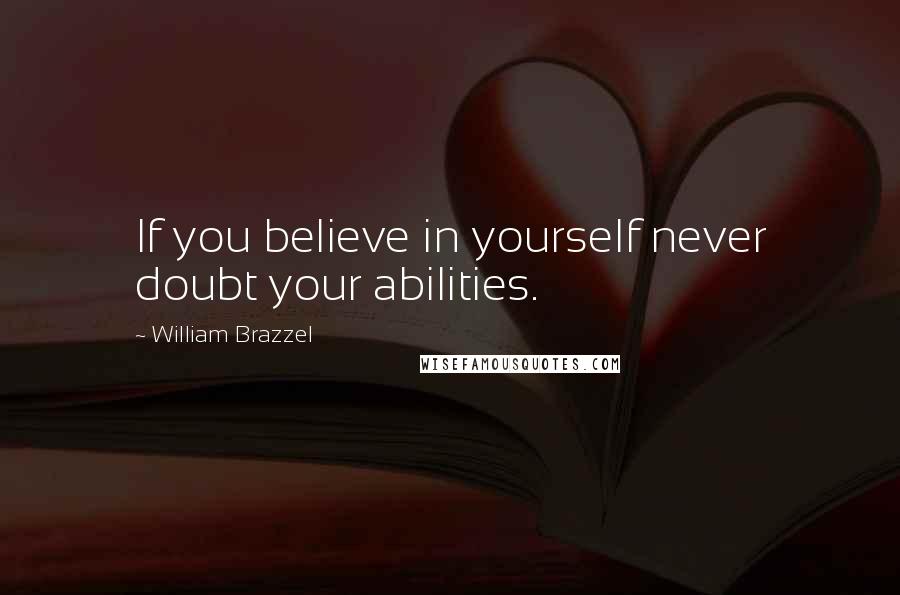 William Brazzel Quotes: If you believe in yourself never doubt your abilities.