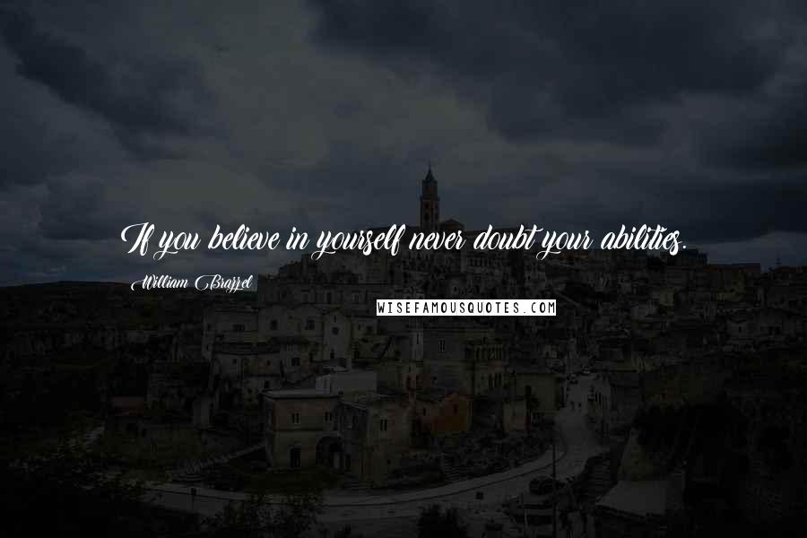 William Brazzel Quotes: If you believe in yourself never doubt your abilities.