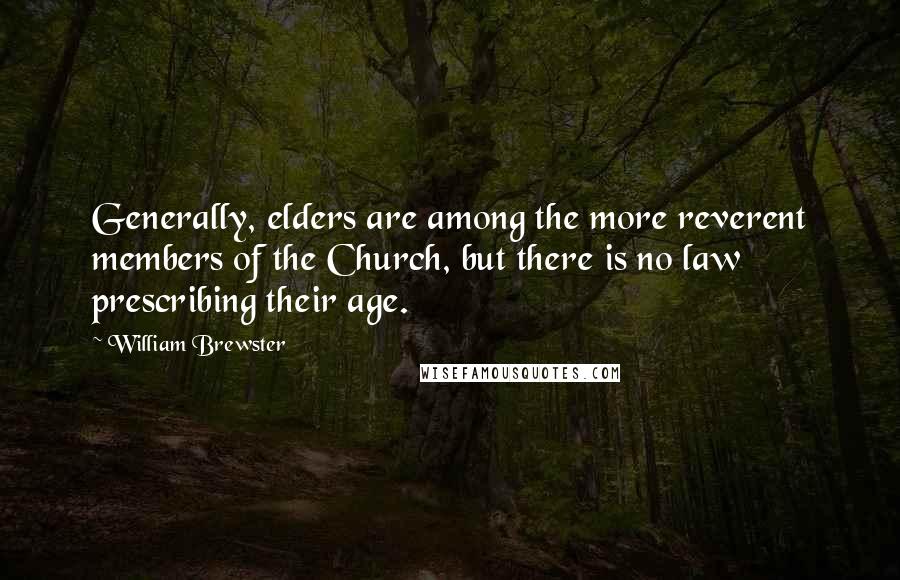 William Brewster Quotes: Generally, elders are among the more reverent members of the Church, but there is no law prescribing their age.