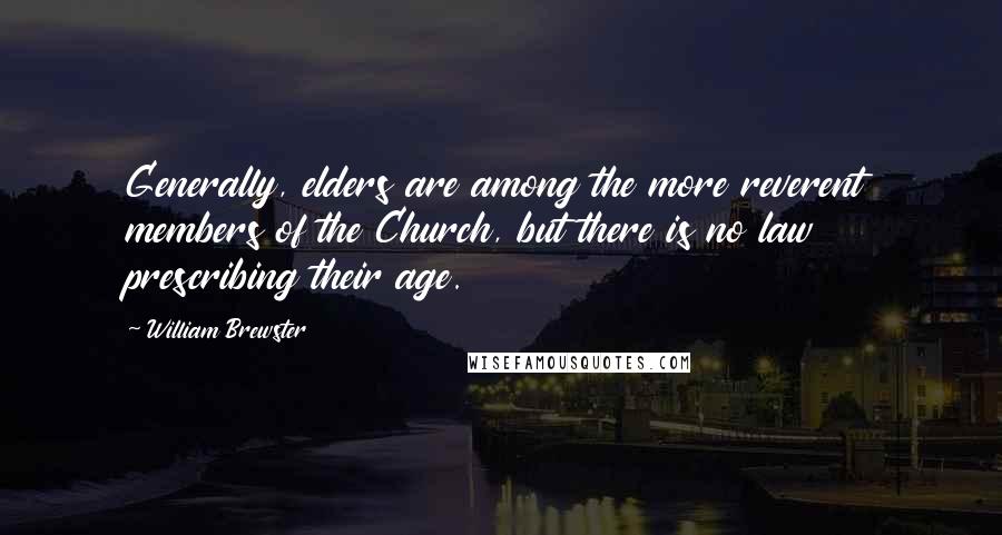 William Brewster Quotes: Generally, elders are among the more reverent members of the Church, but there is no law prescribing their age.