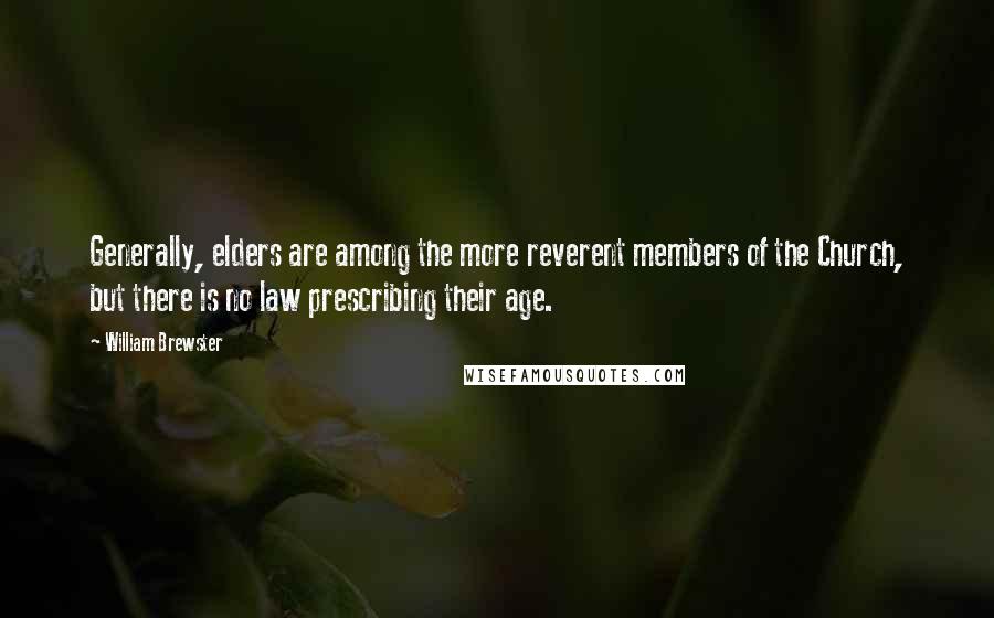 William Brewster Quotes: Generally, elders are among the more reverent members of the Church, but there is no law prescribing their age.