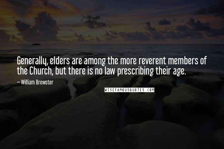 William Brewster Quotes: Generally, elders are among the more reverent members of the Church, but there is no law prescribing their age.