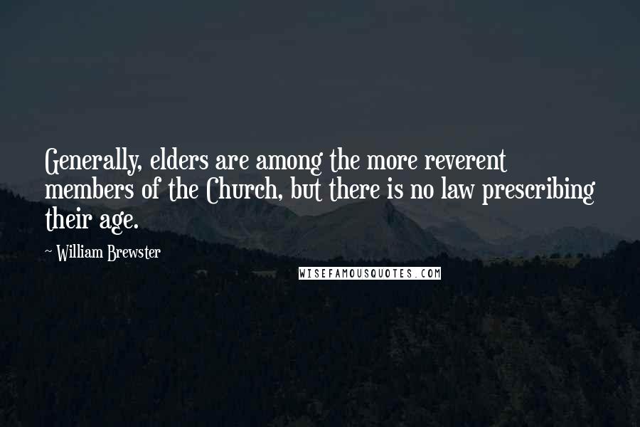 William Brewster Quotes: Generally, elders are among the more reverent members of the Church, but there is no law prescribing their age.