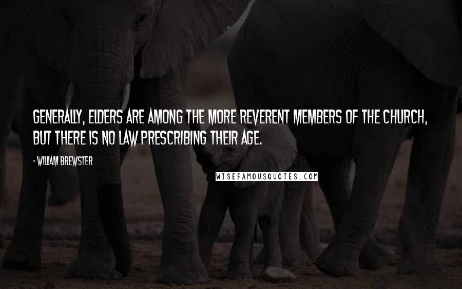 William Brewster Quotes: Generally, elders are among the more reverent members of the Church, but there is no law prescribing their age.