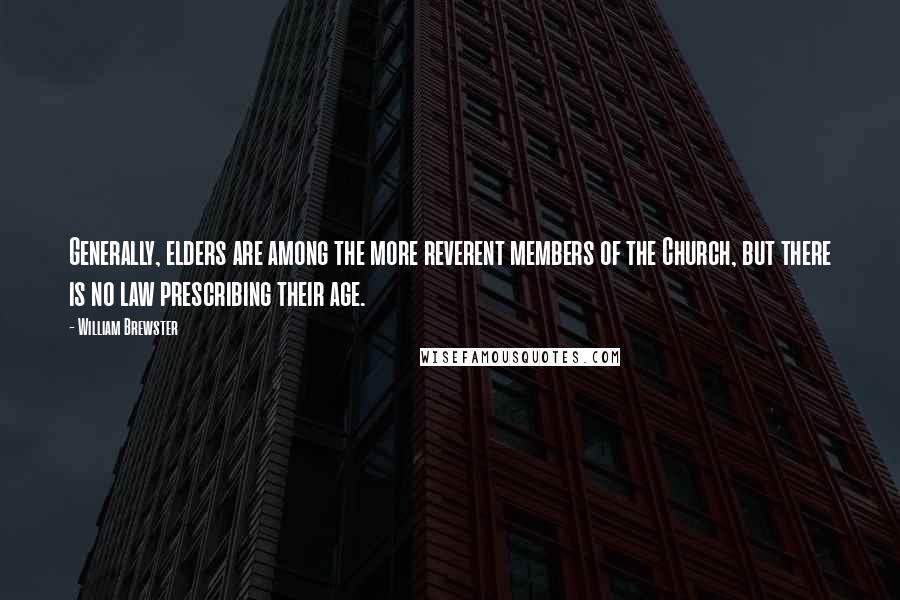 William Brewster Quotes: Generally, elders are among the more reverent members of the Church, but there is no law prescribing their age.