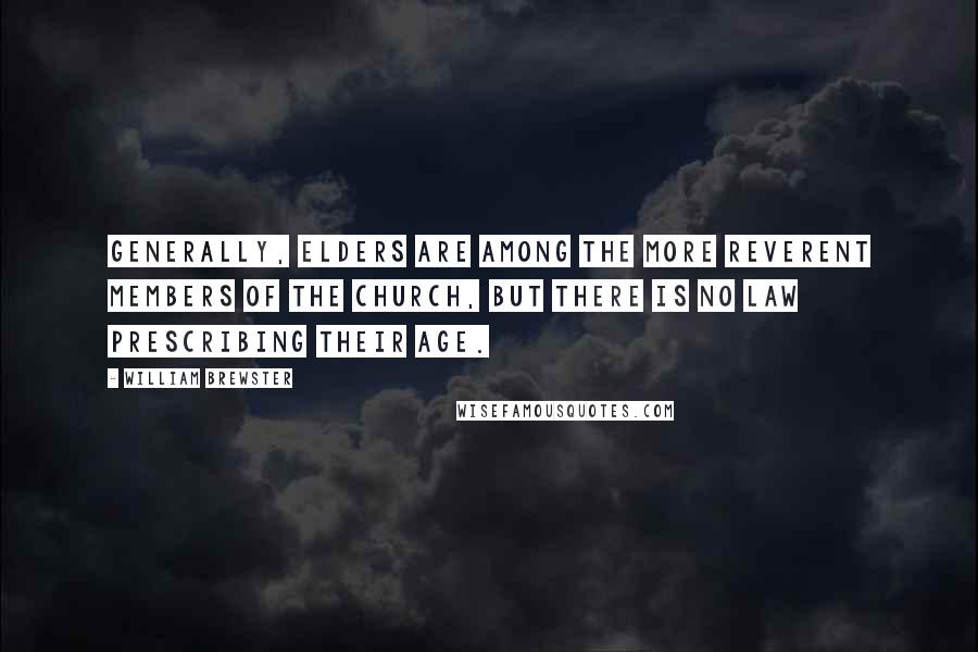 William Brewster Quotes: Generally, elders are among the more reverent members of the Church, but there is no law prescribing their age.