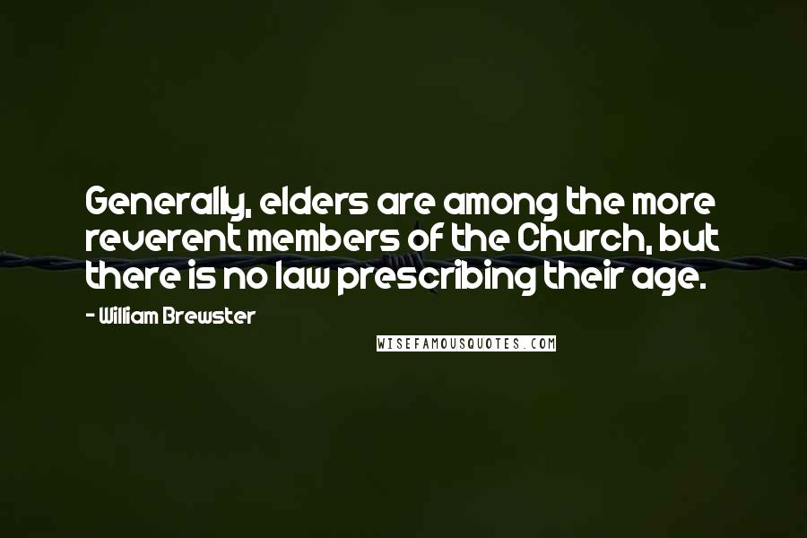 William Brewster Quotes: Generally, elders are among the more reverent members of the Church, but there is no law prescribing their age.