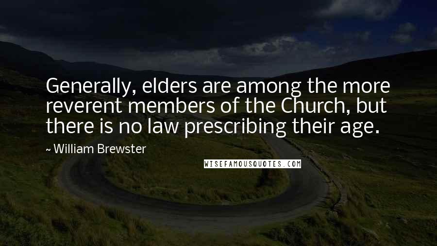 William Brewster Quotes: Generally, elders are among the more reverent members of the Church, but there is no law prescribing their age.