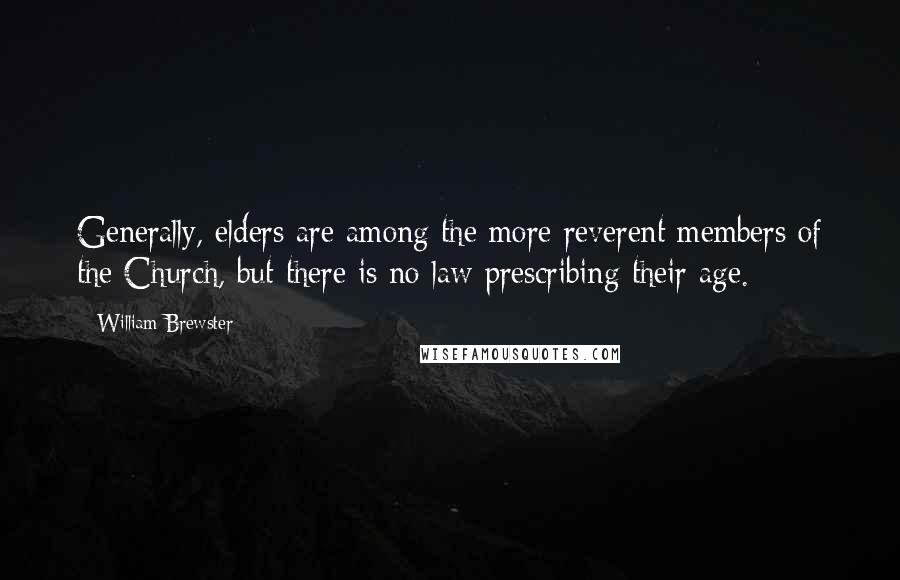 William Brewster Quotes: Generally, elders are among the more reverent members of the Church, but there is no law prescribing their age.