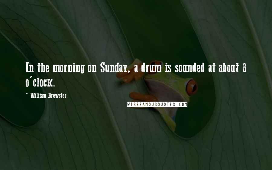 William Brewster Quotes: In the morning on Sunday, a drum is sounded at about 8 o'clock.