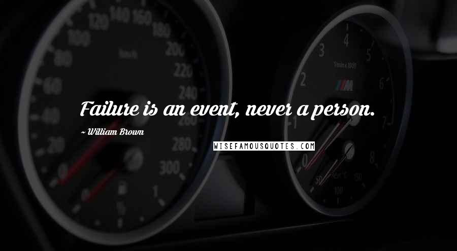William Brown Quotes: Failure is an event, never a person.