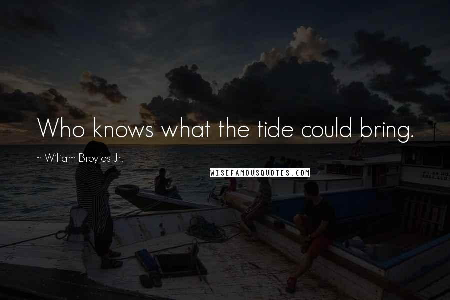 William Broyles Jr. Quotes: Who knows what the tide could bring.