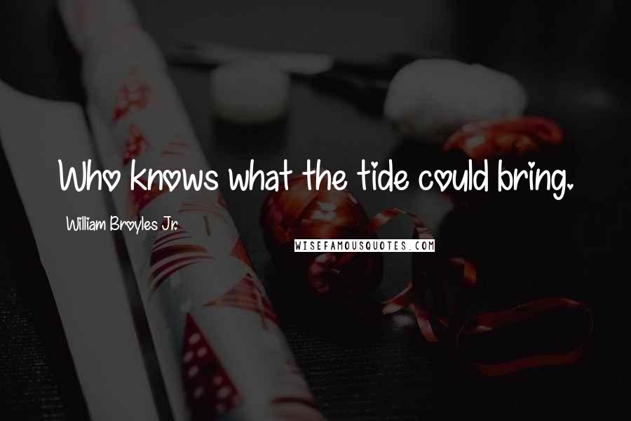 William Broyles Jr. Quotes: Who knows what the tide could bring.