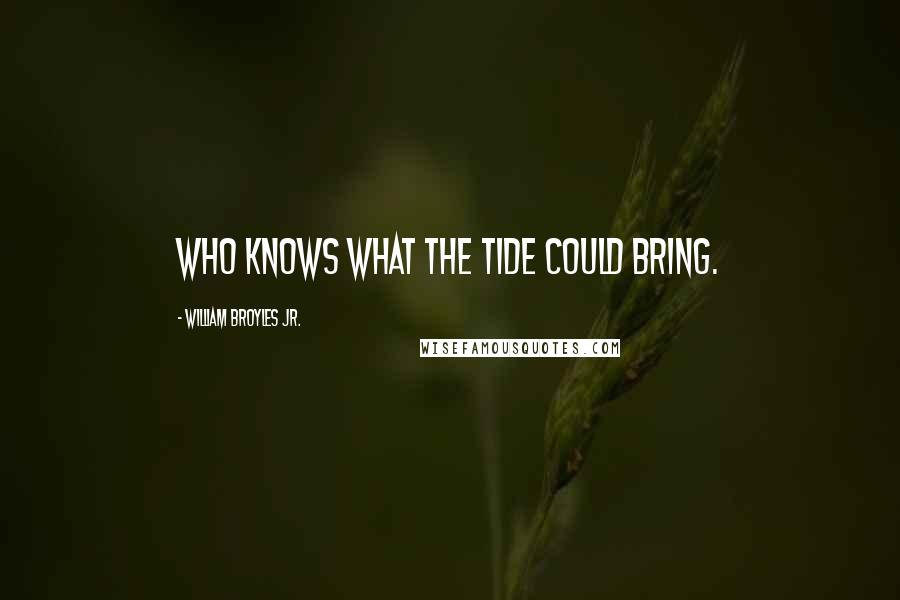 William Broyles Jr. Quotes: Who knows what the tide could bring.