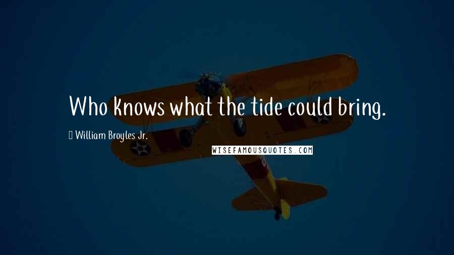 William Broyles Jr. Quotes: Who knows what the tide could bring.