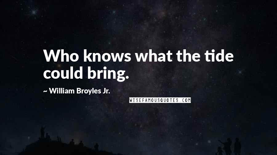 William Broyles Jr. Quotes: Who knows what the tide could bring.