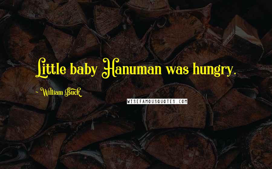 William Buck Quotes: Little baby Hanuman was hungry.