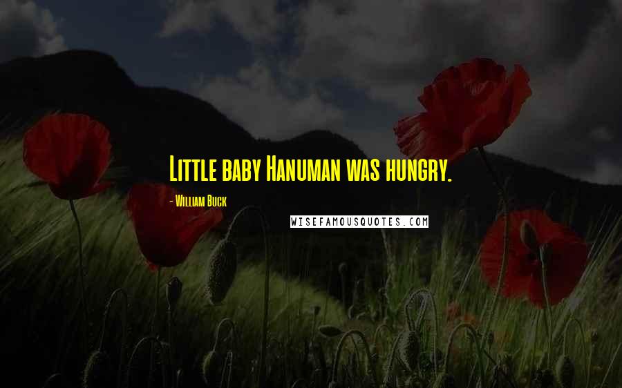 William Buck Quotes: Little baby Hanuman was hungry.