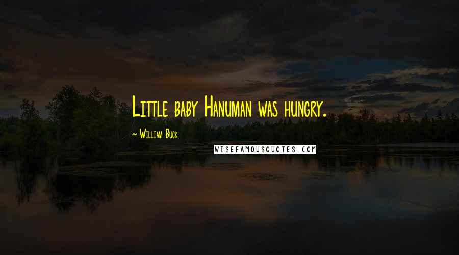 William Buck Quotes: Little baby Hanuman was hungry.