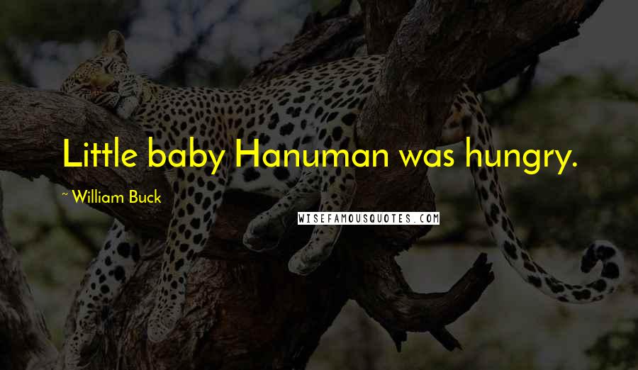 William Buck Quotes: Little baby Hanuman was hungry.