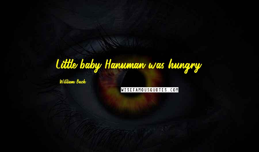 William Buck Quotes: Little baby Hanuman was hungry.