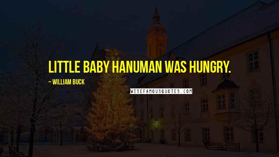 William Buck Quotes: Little baby Hanuman was hungry.