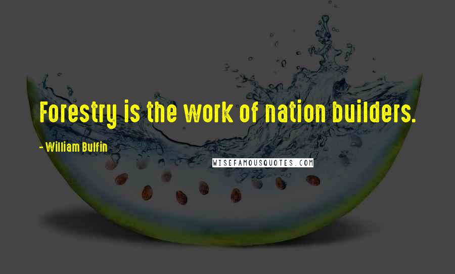 William Bulfin Quotes: Forestry is the work of nation builders.