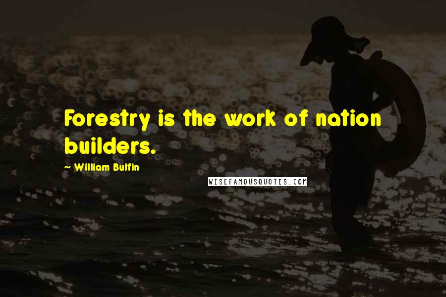 William Bulfin Quotes: Forestry is the work of nation builders.