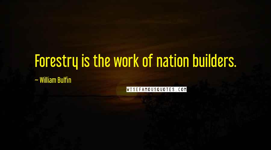 William Bulfin Quotes: Forestry is the work of nation builders.