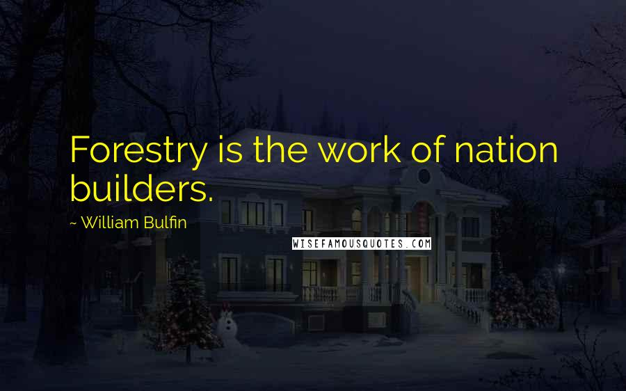 William Bulfin Quotes: Forestry is the work of nation builders.