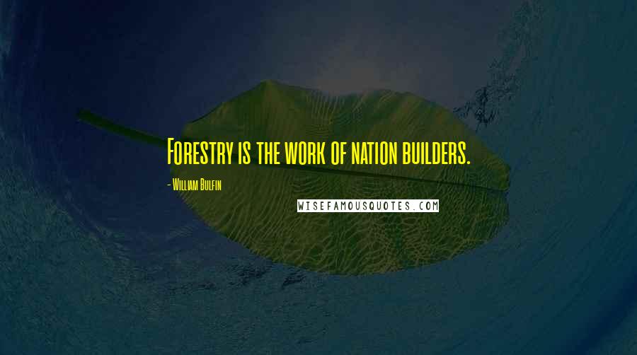 William Bulfin Quotes: Forestry is the work of nation builders.