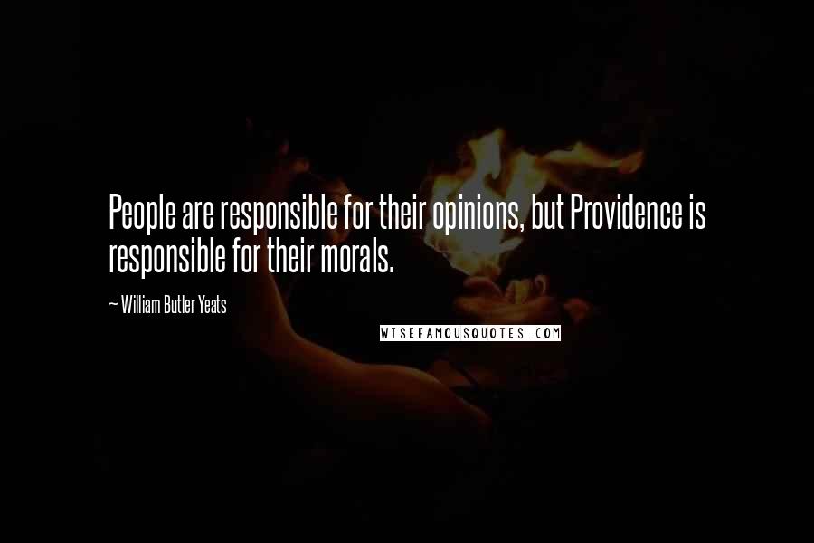 William Butler Yeats Quotes: People are responsible for their opinions, but Providence is responsible for their morals.