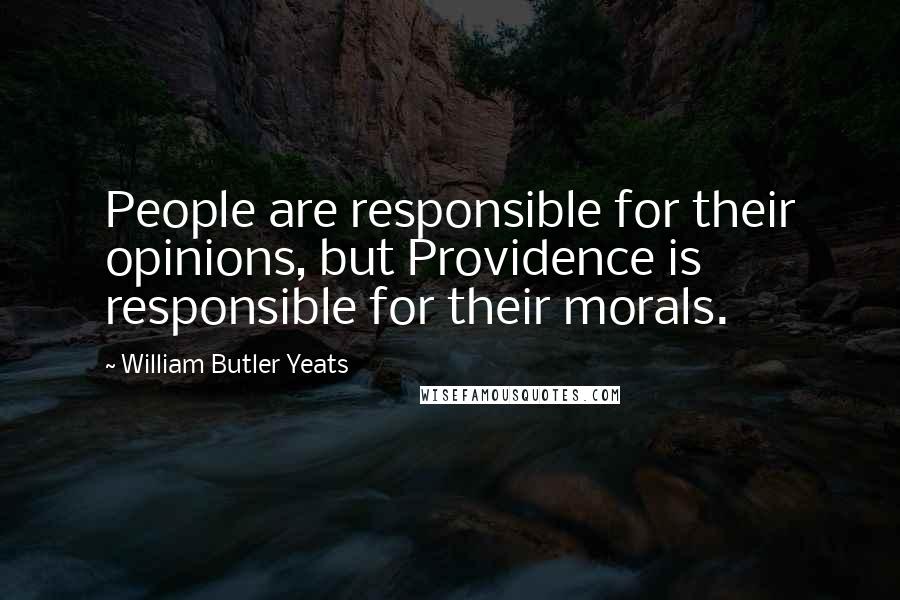 William Butler Yeats Quotes: People are responsible for their opinions, but Providence is responsible for their morals.