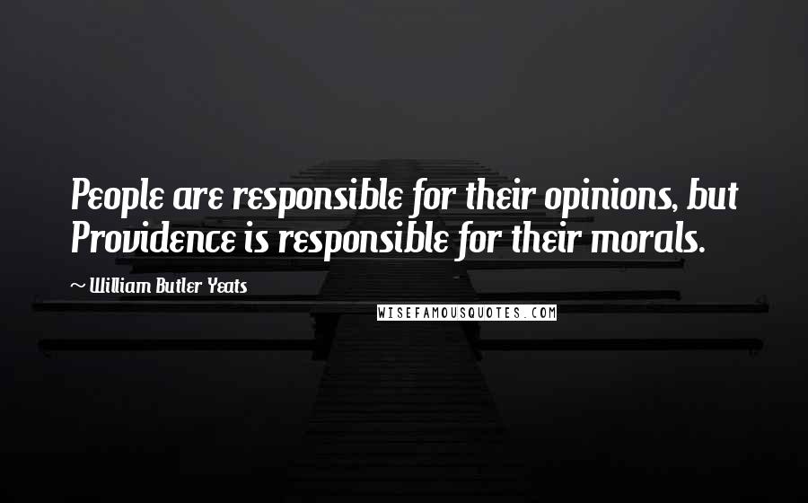 William Butler Yeats Quotes: People are responsible for their opinions, but Providence is responsible for their morals.