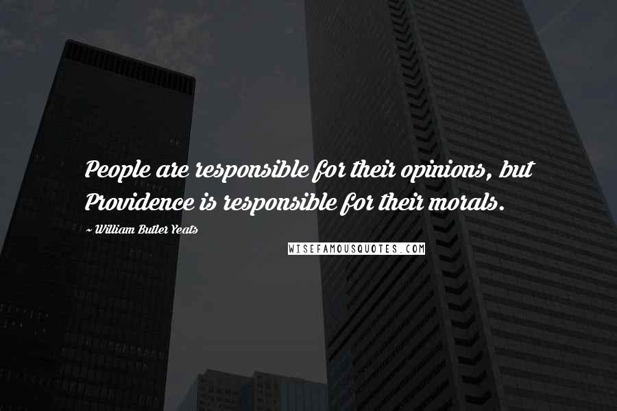 William Butler Yeats Quotes: People are responsible for their opinions, but Providence is responsible for their morals.