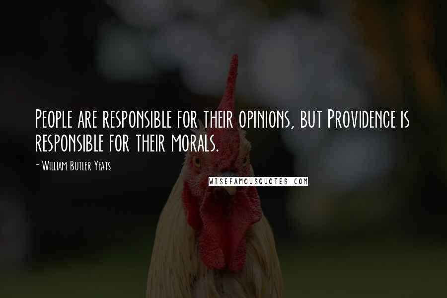 William Butler Yeats Quotes: People are responsible for their opinions, but Providence is responsible for their morals.